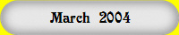 March   2004          